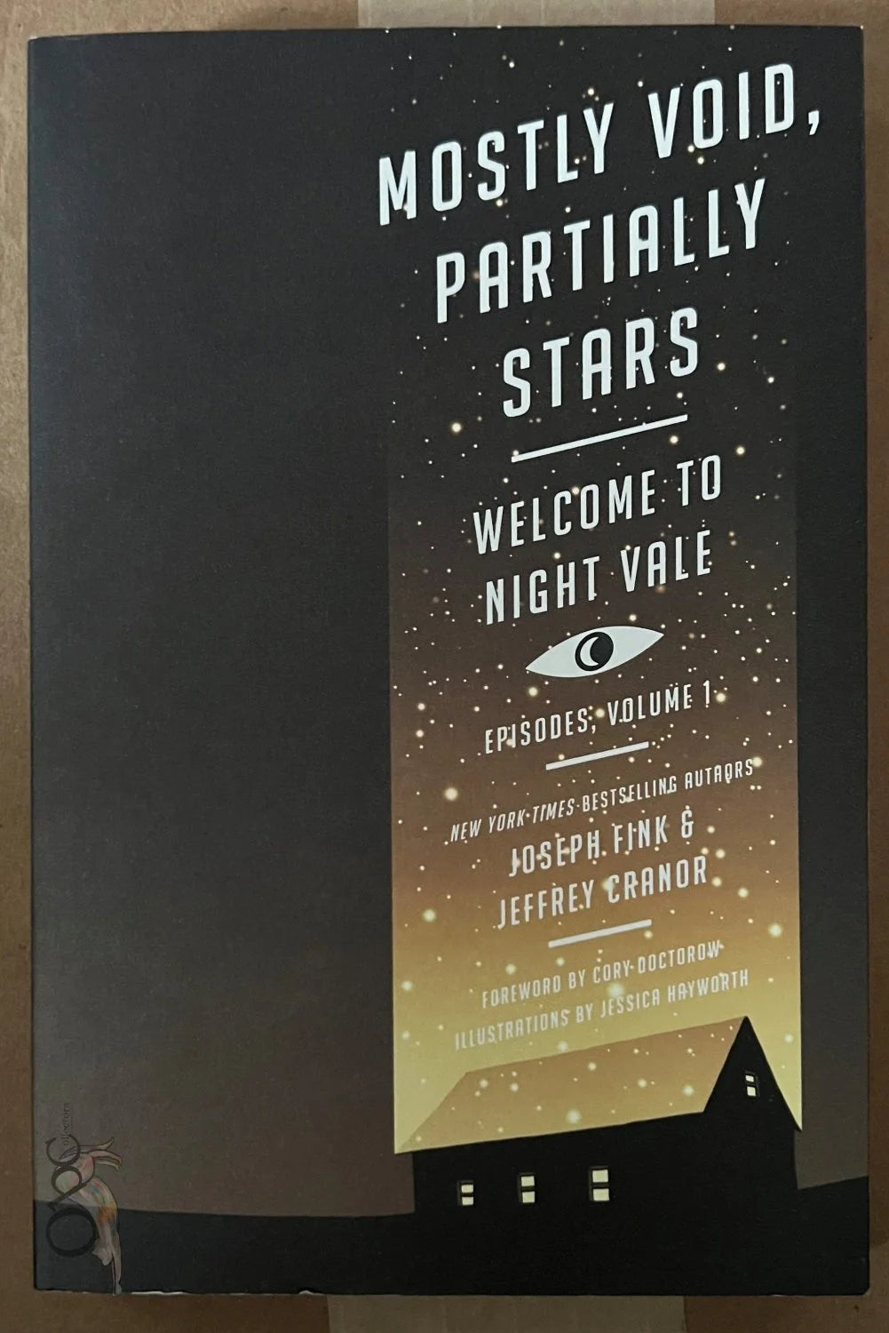 Mostly Void, Partially Stars: Welcome to Night Vale Episodes; Volume 1 by Joseph Fink and Jeffrey Canor foreword by Cory Doctrow illstrations by Jessica Arworth